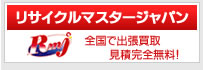 リサイクルマスタージャパン　全国で出張買取　見積完全無料！